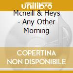 Mcneill & Heys - Any Other Morning cd