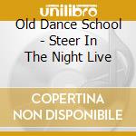 Old Dance School - Steer In The Night Live