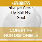 Sharpe Alex - Be Still My Soul