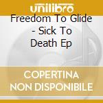 Freedom To Glide - Sick To Death Ep
