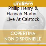 Phillip Henry & Hannah Martin - Live At Calstock cd musicale di Phillip Henry & Hannah Martin