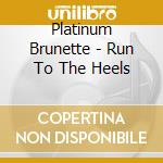 Platinum Brunette - Run To The Heels cd