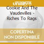 Cookie And The Vaudevilles - Riches To Rags cd