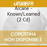 Arcane - Known/Learned (2 Cd) cd musicale di Arcane