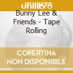 Bunny Lee & Friends - Tape Rolling cd