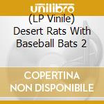 (LP Vinile) Desert Rats With Baseball Bats 2 lp vinile