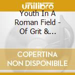 Youth In A Roman Field - Of Grit & Grace cd