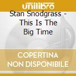 Stan Snodgrass - This Is The Big Time cd