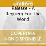 Release - A Requiem For The World cd