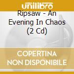 Ripsaw - An Evening In Chaos (2 Cd) cd