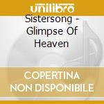 Sistersong - Glimpse Of Heaven cd musicale di Sistersong