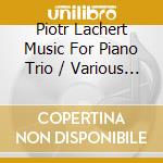 Piotr Lachert Music For Piano Trio / Various - Piotr Lachert Music For Piano Trio / Various cd