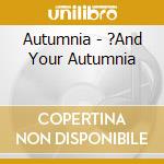 Autumnia - ?And Your Autumnia cd