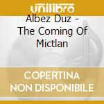 Albez Duz - The Coming Of Mictlan cd musicale di Albez Duz