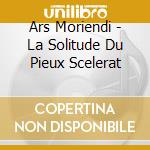Ars Moriendi - La Solitude Du Pieux Scelerat cd
