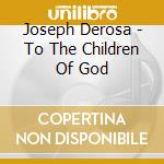 Joseph Derosa - To The Children Of God cd