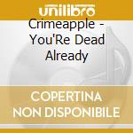 Crimeapple - You'Re Dead Already cd