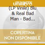 (LP Vinile) Blu & Real Bad Man - Bad News vinile