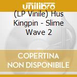 (LP Vinile) Hus Kingpin - Slime Wave 2 vinile