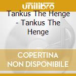 Tankus The Henge - Tankus The Henge cd