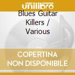 Blues Guitar Killers / Various cd musicale di ARTISTI VARI