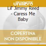 Lil' Jimmy Reed - Caress Me Baby cd