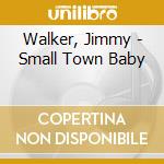 Walker, Jimmy - Small Town Baby cd musicale di Walker, Jimmy