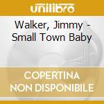 Walker, Jimmy - Small Town Baby cd
