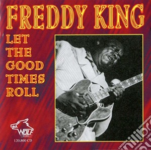 Freddie King - Let The Good Times Roll cd musicale di Freddie King