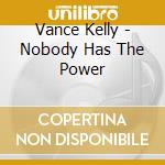 Vance Kelly - Nobody Has The Power cd musicale di Kelly Vance