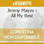 Jimmy Mayes - All My Best cd musicale di Mayes Jimmy