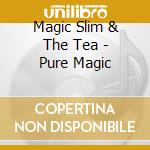 Magic Slim & The Tea - Pure Magic cd musicale di Magic Slim & The Tea