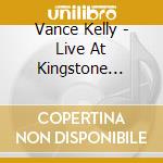 Vance Kelly - Live At Kingstone Mines cd musicale di Vance Kelly