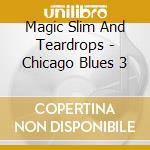 Magic Slim And Teardrops - Chicago Blues 3 cd musicale di Magic Slim And Teardrops