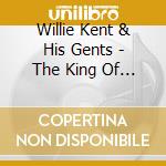 Willie Kent & His Gents - The King Of Chicago Westside Blues cd musicale di Willie Kent & His Gents