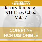 Johnny B.moore - 911 Blues C.b.s. Vol.27 cd musicale di B.moore Johnny