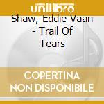 Shaw, Eddie Vaan - Trail Of Tears cd musicale di Shaw, Eddie Vaan