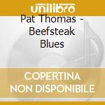 Pat Thomas - Beefsteak Blues cd