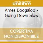 Ames Boogaloo - Going Down Slow cd musicale