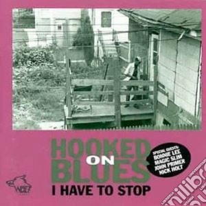 Hooked On Blues - I Have To Stop cd musicale di Hooked on blues