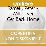 Samek, Peter - Will I Ever Get Back Home cd musicale di Samek, Peter