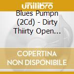 Blues Pumpn (2Cd) - Dirty Thiirty Open Hearts (2Cd) cd