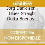 Jorg Danielsen - Blues Straight Outta Buenos Aires cd