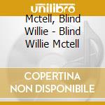 Mctell, Blind Willie - Blind Willie Mctell cd musicale di Mctell, Blind Willie