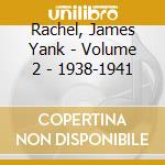 Rachel, James Yank - Volume 2 - 1938-1941 cd musicale di Rachel, James Yank