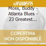 Moss, Buddy - Atlanta Blues - 23 Greatest Songs cd musicale di Moss, Buddy