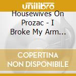 Housewives On Prozac - I Broke My Arm Christmas Shopping At The Mall cd
