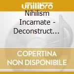 Nihilism Incarnate - Deconstruct The Aeons cd