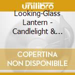 Looking-Glass Lantern - Candlelight & Empire cd musicale di Looking