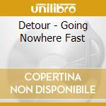 Detour - Going Nowhere Fast cd